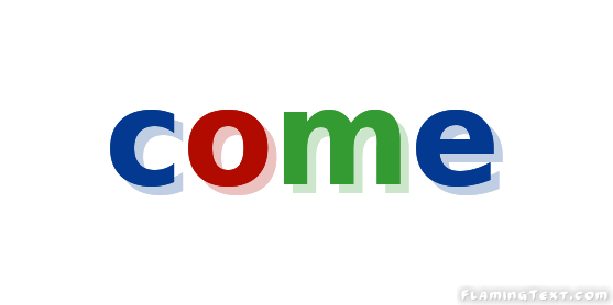 COME